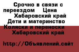 Срочно,в связи с переездом! › Цена ­ 3 500 - Хабаровский край Дети и материнство » Коляски и переноски   . Хабаровский край